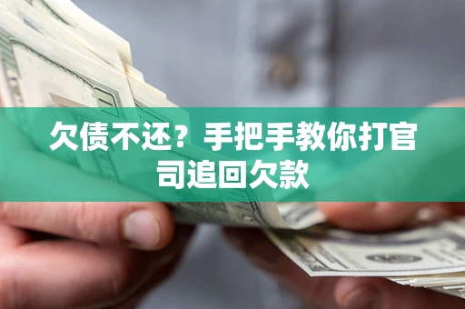 武汉欠债不还？手把手教你打官司追回欠款