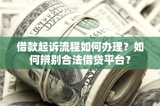 武汉借款起诉流程如何办理？如何辨别合法借贷平台？