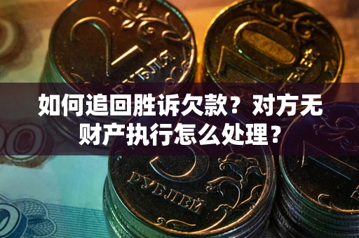 武汉如何追回胜诉欠款？对方无财产执行怎么处理？
