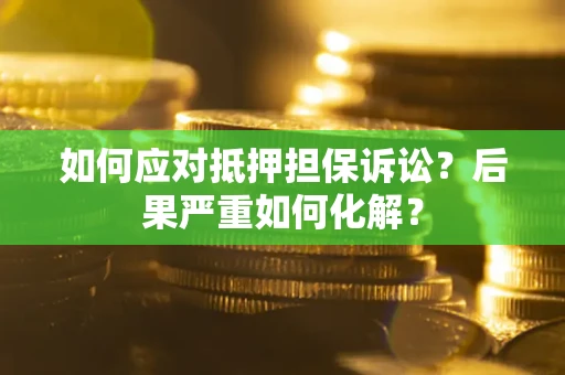 武汉如何应对抵押担保诉讼？后果严重如何化解？