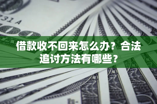武汉借款收不回来怎么办？合法追讨方法有哪些？