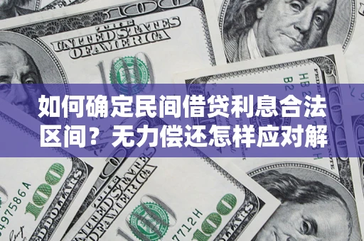 武汉如何确定民间借贷利息合法区间？无力偿还怎样应对解决法门？