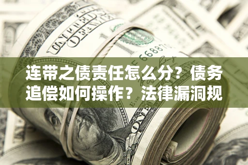 武汉连带之债责任怎么分？债务追偿如何操作？法律漏洞规避指南