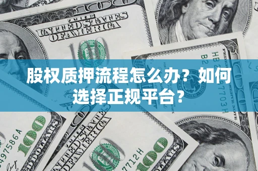 武汉股权质押流程怎么办？如何选择正规平台？