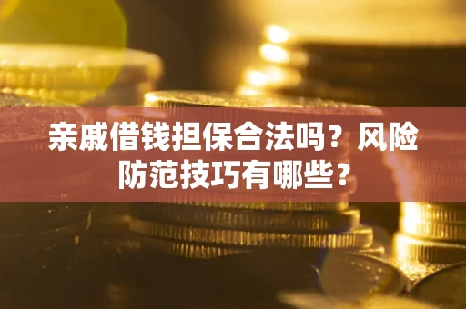 武汉亲戚借钱担保合法吗？风险防范技巧有哪些？