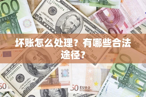 武汉坏账怎么处理？有哪些合法途径？