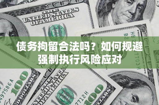 武汉债务拘留合法吗？如何规避强制执行风险应对