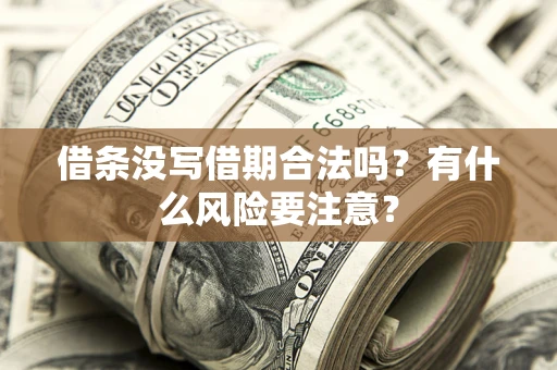 武汉借条没写借期合法吗？有什么风险要注意？