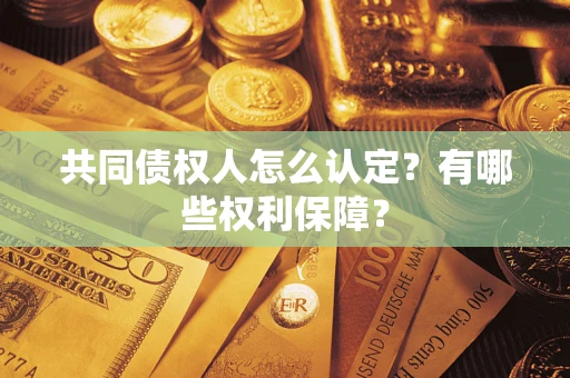 武汉共同债权人怎么认定？有哪些权利保障？