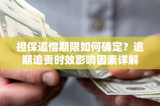 武汉担保追偿期限如何确定？逾期追责时效影响因素详解