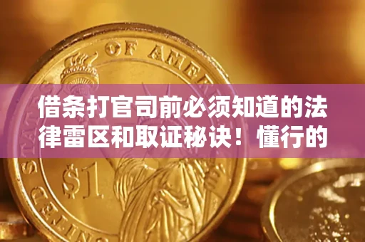 武汉借条打官司前必须知道的法律雷区和取证秘诀！懂行的人已经留好这些证据