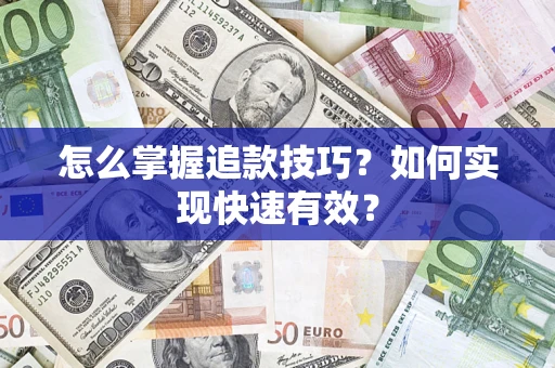 武汉怎么掌握追款技巧？如何实现快速有效？