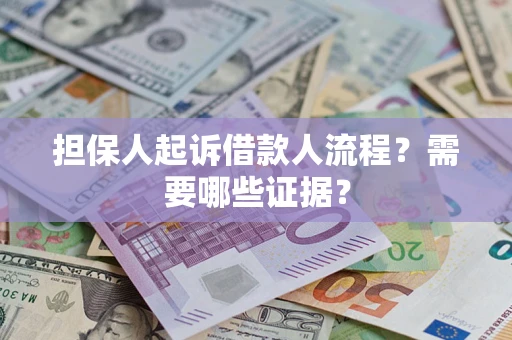 武汉担保人起诉借款人流程?需要哪些证据? 武汉担保人起诉借款人流程?需要哪些证据?
