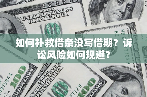 武汉如何补救借条没写借期？诉讼风险如何规避？