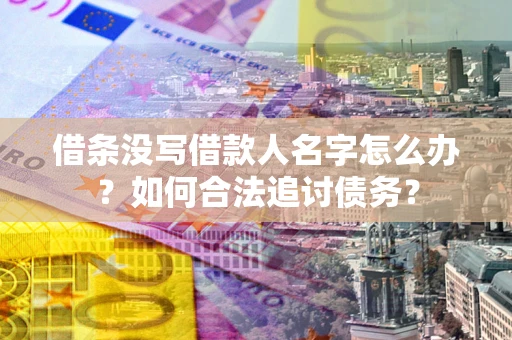 武汉借条没写借款人名字怎么办？如何合法追讨债务？