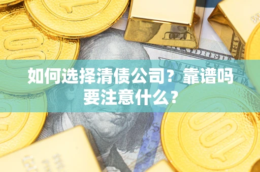 武汉如何选择清债公司？靠谱吗要注意什么？