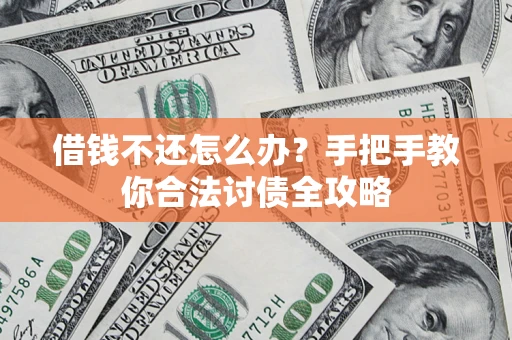 武汉借钱不还怎么办？手把手教你合法讨债全攻略