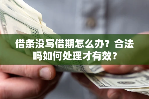 武汉借条没写借期怎么办？合法吗如何处理才有效？