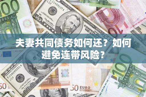 武汉夫妻共同债务如何还？如何避免连带风险？