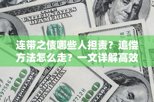 武汉连带之债哪些人担责？追偿方法怎么走？一文详解高效维权流程