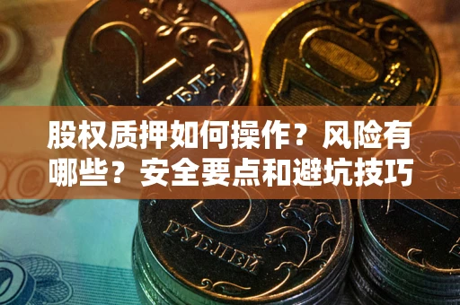 武汉股权质押如何操作？风险有哪些？安全要点和避坑技巧？