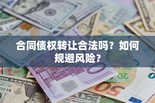 武汉合同债权转让合法吗？如何规避风险？