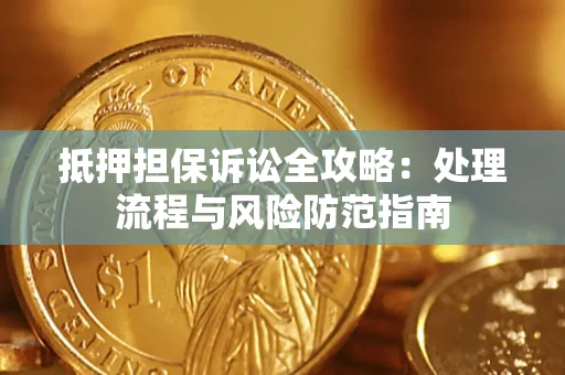 武汉抵押担保诉讼全攻略：处理流程与风险防范指南