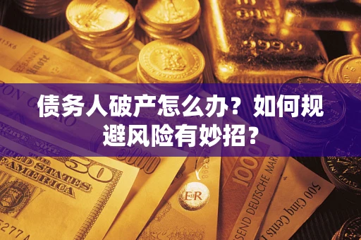 武汉债务人破产怎么办？如何规避风险有妙招？