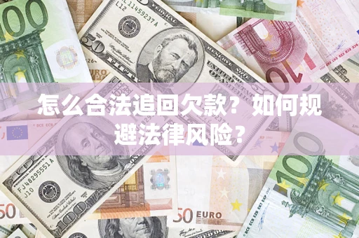 武汉怎么合法追回欠款？如何规避法律风险？
