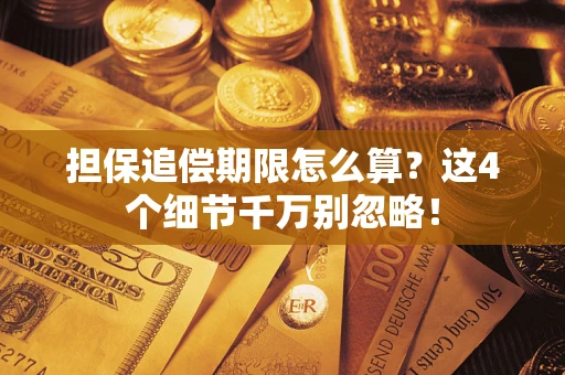 武汉担保追偿期限怎么算?这4个细节千万别忽略! 武汉担保追偿期限怎么算?这4个细节千万别忽略!