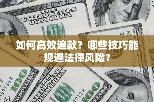 武汉如何高效追款？哪些技巧能规避法律风险？