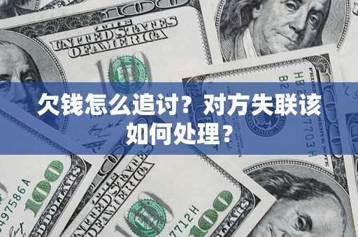 武汉欠钱怎么追讨？对方失联该如何处理？