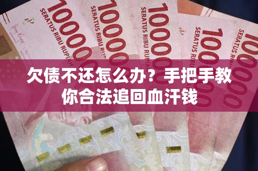 武汉欠债不还怎么办？手把手教你合法追回血汗钱