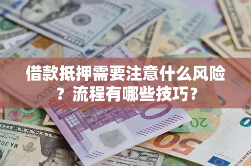 武汉借款抵押需要注意什么风险？流程有哪些技巧？