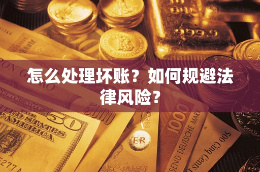 武汉怎么处理坏账？如何规避法律风险？