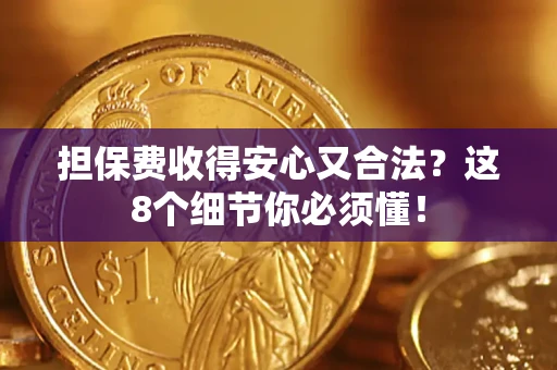 武汉担保费收得安心又合法？这8个细节你必须懂！
