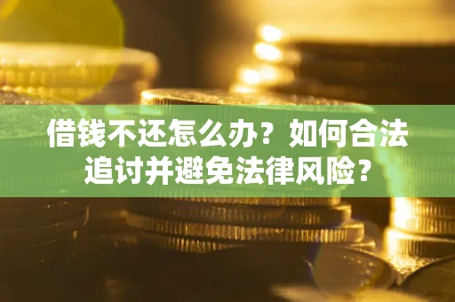 武汉借钱不还怎么办？如何合法追讨并避免法律风险？