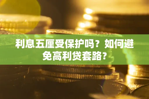 武汉利息五厘受保护吗？如何避免高利贷套路？