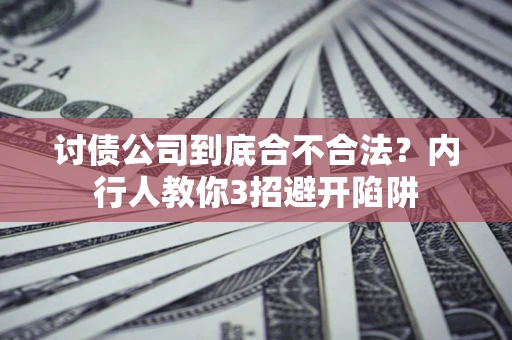 武汉讨债公司到底合不合法？内行人教你3招避开陷阱