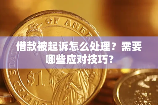 武汉借款被起诉怎么处理？需要哪些应对技巧？