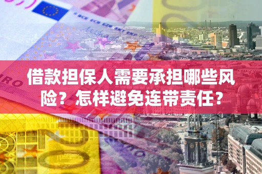武汉借款担保人需要承担哪些风险？怎样避免连带责任？