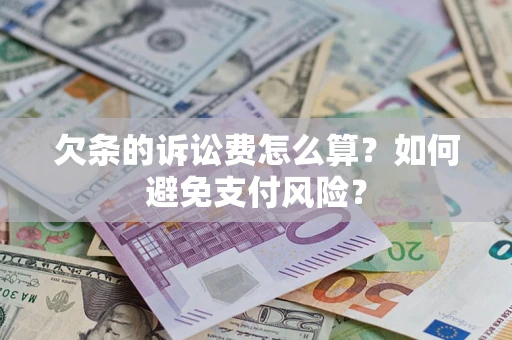 武汉欠条的诉讼费怎么算？如何避免支付风险？