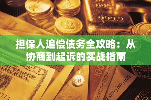 武汉担保人追偿债务全攻略：从协商到起诉的实战指南