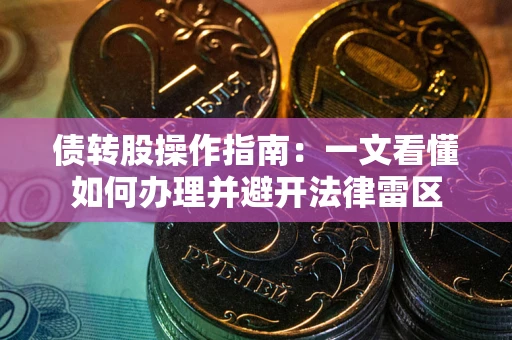 武汉债转股操作指南：一文看懂如何办理并避开法律雷区