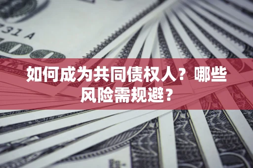 武汉如何成为共同债权人？哪些风险需规避？