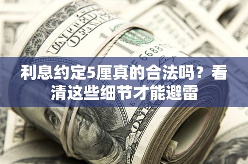 武汉利息约定5厘真的合法吗？看清这些细节才能避雷