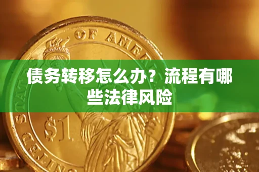 武汉债务转移怎么办？流程有哪些法律风险