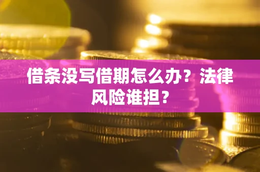 武汉借条没写借期怎么办？法律风险谁担？
